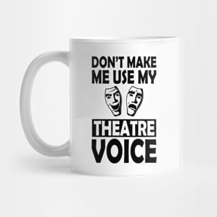 Theatre - Don't make me use my theatre voice Mug